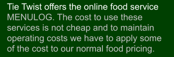 Tie Twist offers the online food service MENULOG. The cost to use these services is not cheap and to maintain operating costs we have to apply some of the cost to our normal food pricing.